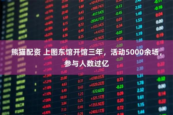 熊猫配资 上图东馆开馆三年，活动5000余场，参与人数过亿