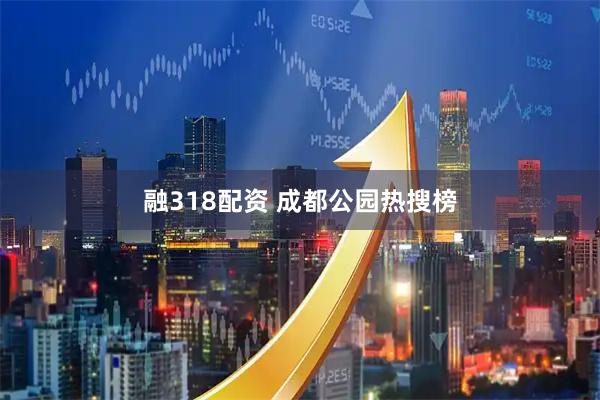 融318配资 成都公园热搜榜